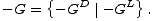       {   D     L}
- G =  -G   |-G   .  