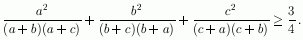a^2/((a+b)(a+c))+...>=3/4